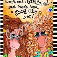 Anyone who says she doesn’t need a Girlfriend… just hasn’t found a good one yet – 8 x 10 Matted “Gifty” Art Print with story on the back