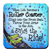 When Life Becomes a Roller Coaster Climb into the Front Seat, Throw Your Arms in the Air, & Enjoy the Ride! – Coaster (LIMITED QUANTITY)