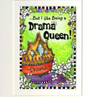But I Like being a Drama Queen! – 8 x 10 Matted “Gifty” Art Print with a story on the back