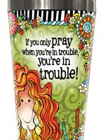 If you only pray when you’re in trouble, you’re in trouble! – 16oz. Stainless Steel Tumbler