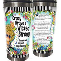 Crazy Brave & Wicked Strong sometimes it’s your only choice! – 16 oz. Stainless Steel Tumbler