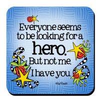 Everyone seems to be looking for a hero. But not me. I have you – Coaster