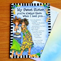 My Sweet Sister, you’re always there when I need you… – Greeting Card