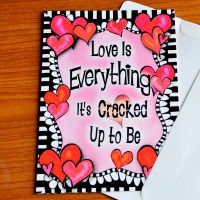 Love is Everything It’s Cracked Up to Be – Valentine’s Day Greeting Card (limited availability)