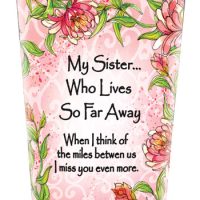 My Sister… Who Lives So Far Away  When I think of the miles between us I miss you even more. – (Kukana) Stainless Steel Tumbler