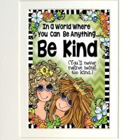 In a world were you can be anything… Be Kind (You’ll never regret being too kind) – 8 x 10 Matted “Gifty” Art Print with story on the back