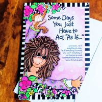 Some Days You Just Have to Act “As If”… – (Website Exclusive) Greeting Card