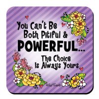 You Can’t Be Both Pitiful & Powerful… The Choice Is Always Yours – Coaster (LIMITED QUANTITY)