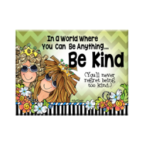 In a World Where You Can Be Anything… Be Kind  (You’ll never regret being too kind) – Magnet