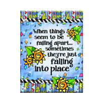 When things seem to be falling apart… sometimes they’re just falling into place. – Magnet