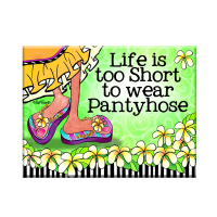 Life is too Short to wear Pantyhose – Magnet